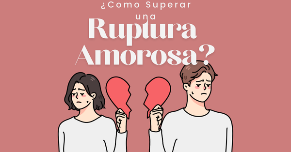 Como superar una ruptura amorosa