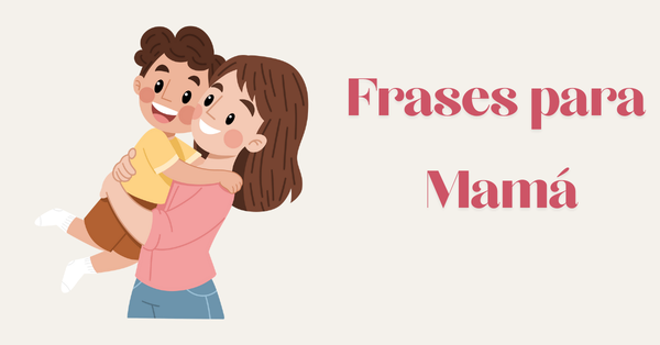 Frases para Dedicarle a mi Mamá